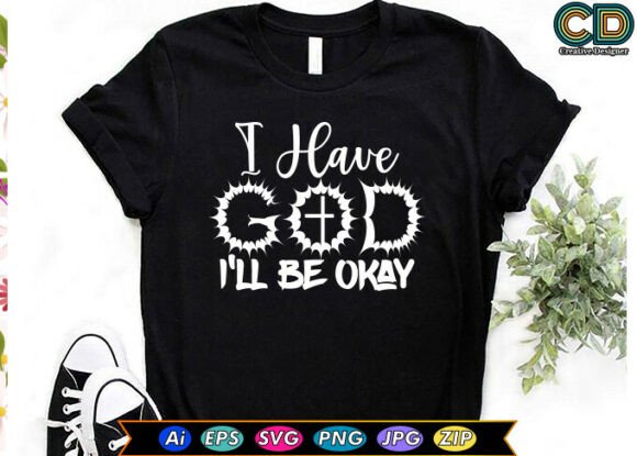 I Have God I’ll Be Okay — Christian Graphics & T-Shirt Designs